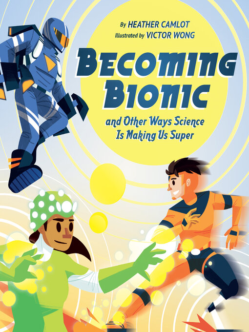 Title details for Becoming Bionic and Other Ways Science Is Making Us Super by Heather Camlot - Available